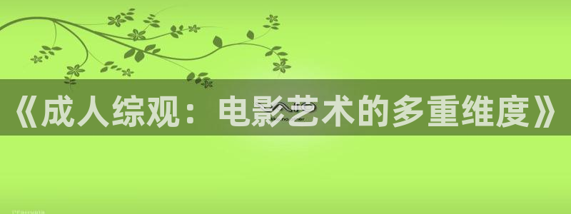 奇优影院手机下载安装：《成人综观：电影艺术的多重维度》