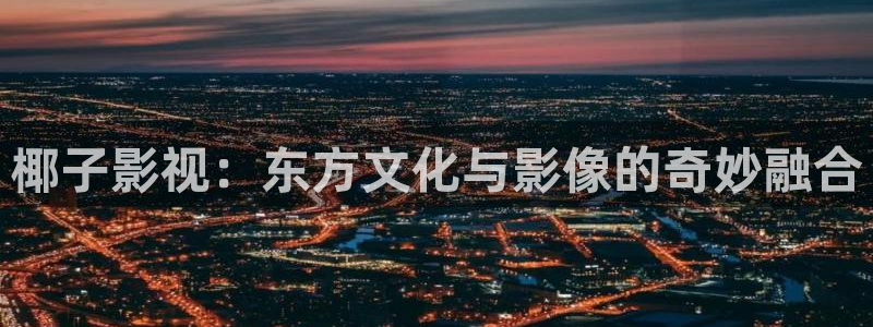 奇优影视在线观看免费播放电视剧：椰子影视：东方文化与影像的奇妙融合